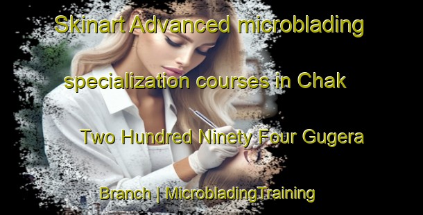 Skinart Advanced microblading specialization courses in Chak Two Hundred Ninety Four Gugera Branch | MicrobladingTraining | MicrobladingClasses | SkinartTraining-Pakistan